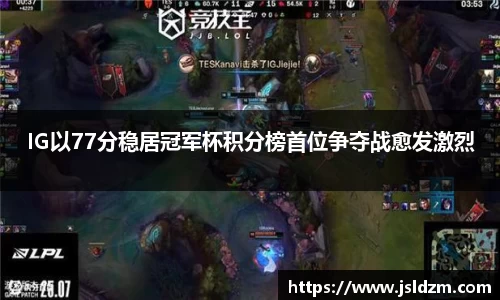IG以77分稳居冠军杯积分榜首位争夺战愈发激烈